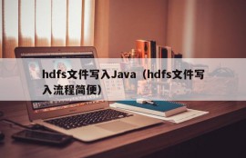 hdfs文件写入Java（hdfs文件写入流程简便）